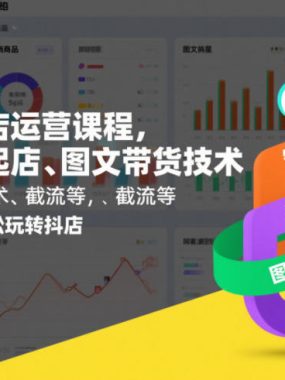 抖音小店运营课程，不动销起店、图文带货技术、截流等，三频共振轻松玩转抖店(更新26年)