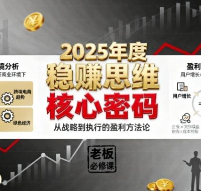2025年度稳賺思维老板创业营，拆解2025年新商业环境下，企业实现持续盈利的核心密码
