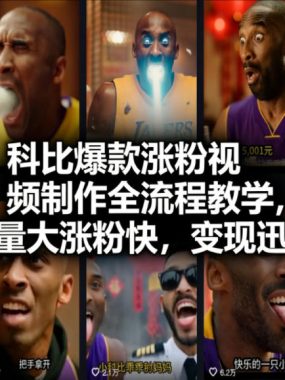 科比爆款涨粉视频制作全流程教学，流量大涨粉快，变现迅速