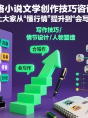 网络小说文学创作技巧咨询课，让大家从“懂行情”提升到”会写作”的高度