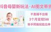 抖音母婴赛道新玩法，AI图文带货，不用直播，3个月变现5W，新手照搬就能出单