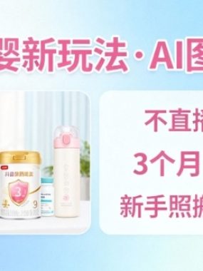 抖音母婴赛道新玩法，AI图文带货，不用直播，3个月变现5W，新手照搬就能出单