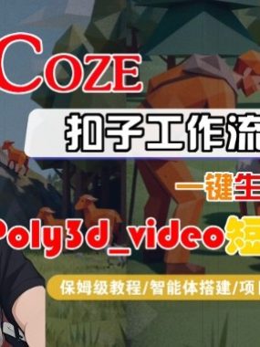 Coze扣子智能体工作流一键生成“LowPoly3d_video“短视频，全流程保姆级教学
