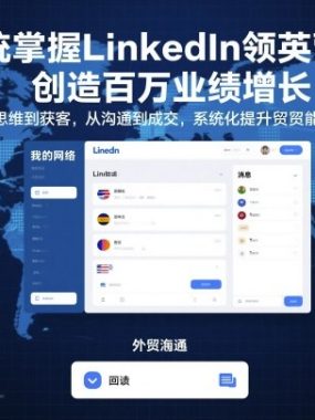 系统掌握LinkedIn领英营销，创造百万业绩增长，从思维到获客，从沟通到成交，系统化提升外贸能力
