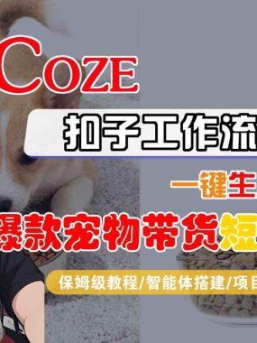 Coze扣子智能体工作流一键生成“爆款宠物带货“短视频，全流程保姆级教学