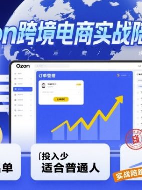 Ozon跨境电商实战陪跑课，教你从0到1出单，投入少适合普通人