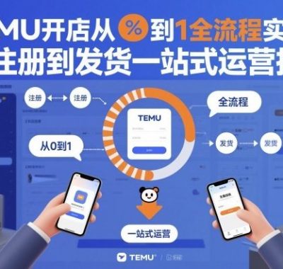 TEMU开店从0到1全流程实操课,从注册到发货一站式运营指南