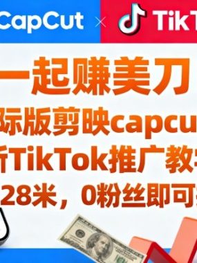 一起賺美刀!国际版剪映capcut拉新TikTok推广教学,一单28米,0粉丝即可操作(附推广入口和教学)