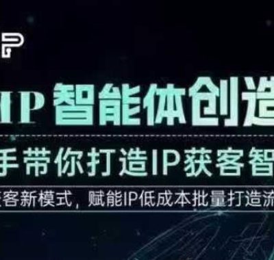 AI·IP智能体创造营，手把手带你打造IP获客智能体，高成交创始人IP课