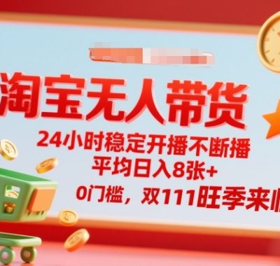 淘宝无人带货，24小时稳定开播不断播，平均日入8张+，0门槛，双11旺季来临【揭秘】