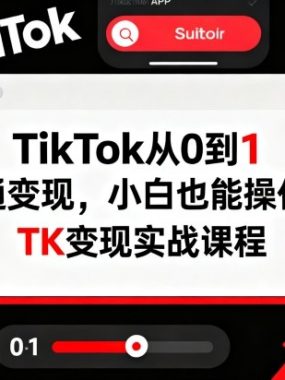 TikTok从0到1打通变现,小白也能操作的TK变现实战课程