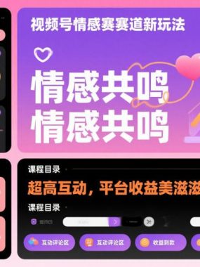 视频号情感赛道新玩法，超高互动，平台收益美滋滋，详细课程
