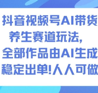 抖音视频号AI带货养生赛道玩法，全部作品由AI生成，发了1500条作品，出了2W多单，人人可做