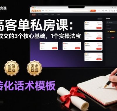 淘高客单私房课：高客单成交的3个核心基础，1个实操法宝