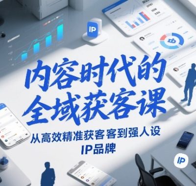 内容时代的全域获客课，从高效精准获客到强人设IP品牌