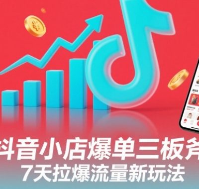 抖音小店爆单三板斧，7天拉爆流量新玩法