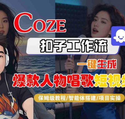 Coze扣子智能体工作流一键生成“爆款人物唱歌“短视频，全流程保姆级教学