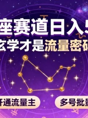 公众号星座赛道，日入5张，玄学才是流量密码，快速开通流量主，可多号批量矩阵