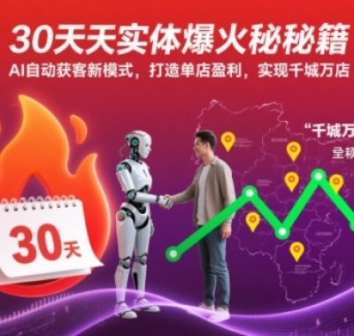 30天实体爆火秘籍，AI自动获客新模式，打造单店盈利，实现千城万店