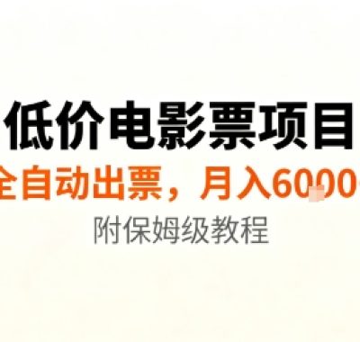 低价电影票项目，全自动出票，月入6k+，附保姆级教程【揭秘】