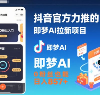 抖音官方力推的即梦AI拉新项目，0粉丝也能日入857+（附即梦AI拉新推广入口及教学）