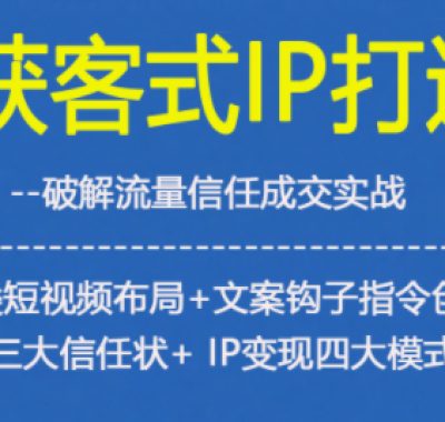 获客型IP打造，破解流量信任成，四类短视频布局+文案钩子指令创作IP三大信任状+IP变现四大模式