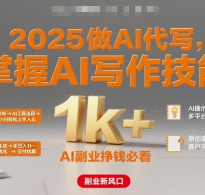 2025做AI代写，掌握AI写作技能，小白轻松上手日入1k+，AI副业挣钱必看