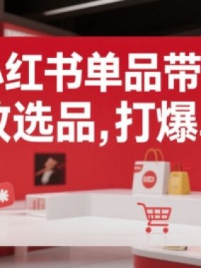 小红书单品带货，极致选品，打爆单品（更新）