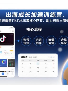 出海成长加速训练营,系统覆盖TikTok出海核心环节,助力把握出海机遇(更新)