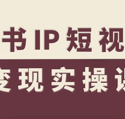 读书IP短视频变现实操课，读书IP赛道变现指南