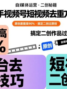 抖音快手视频号短视频去重方法合集，原创度提高90%，搞定二创作品过原创