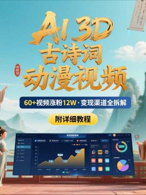 AI制作3D古诗词动漫视频，60多个视频涨粉12W，多个变现渠道拆解【附详细教程】