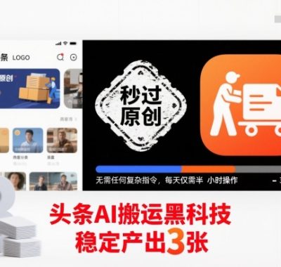 头条AI搬运黑科技，秒过原创，无需任何复杂指令，每天仅需半小时操作，稳定产出3张【揭秘】