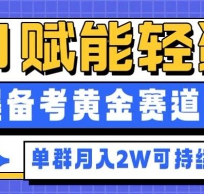 副业拆解：AI赋能轻资产，引爆备考黄金赛道！单群月入2W适合深耕