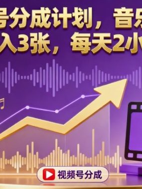 视频号分成计划，音乐赛道，日入3张，每天2小时