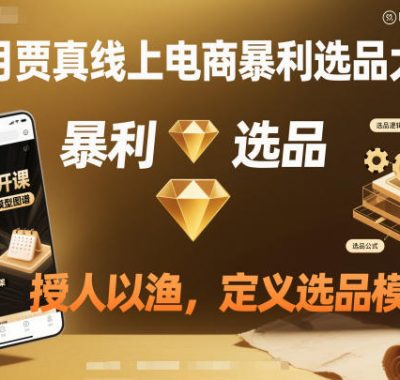 11月贾真线上电商暴利选品大课，授人以渔，定义选品模型