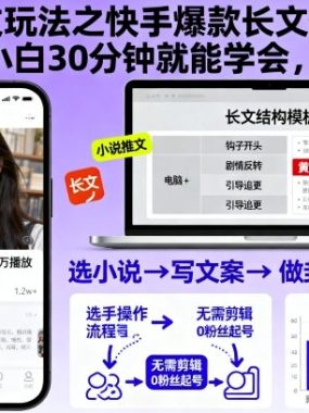 小说推文玩法之快手爆款长文借鉴起号实操，小白30分钟就能学会，纯干货