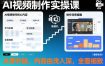 AI视频制作实操课，从零开始，内容由浅入深，全面细致