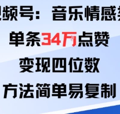 视频号分成计划新玩法：音乐情感类单条34W点赞，变现四位数，方法简单易复制