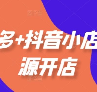 拼多多+抖音小店无货源开店,包括:选品、运营、基础、付费推广、爆款案例等(更新25年10月)
