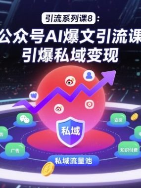 引流系列课8：公众号AI爆文引流课，引爆私域变现