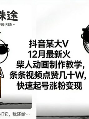 抖音某大V12月最新火柴人动画制作教学，条条视频点赞几十W，快速起号涨粉变现