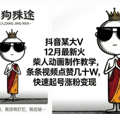 抖音某大V12月最新火柴人动画制作教学，条条视频点赞几十W，快速起号涨粉变现