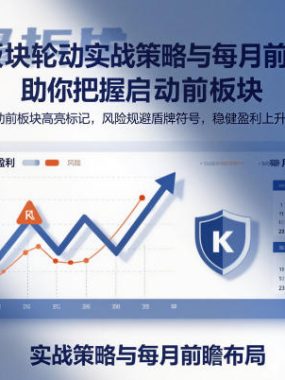 A股板块轮动实战策略与每月前瞻布局，助你把握启动前板块，规避风险，实现稳健盈利