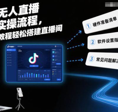 抖音无人直播实操流程，保姆级教程轻松搭建直播间