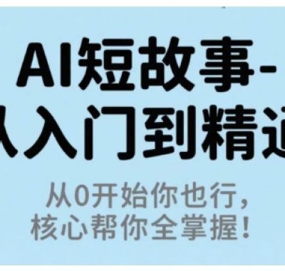 AI短故事从入门到精通，从0开始你也行，核心帮你全掌握