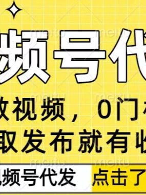 0门槛视频号代发项目，无需剪辑无需做视频，发布就有收益，任务没有上限，小白轻松日入5张【揭秘】