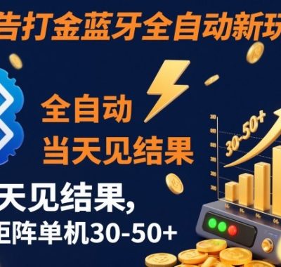 【广告打金】蓝牙全自动新玩法，当天见结果，可矩阵单机30-50+【揭秘】