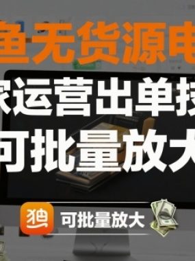 闲鱼无货源电商，独家运营出单技巧，可批量放大
