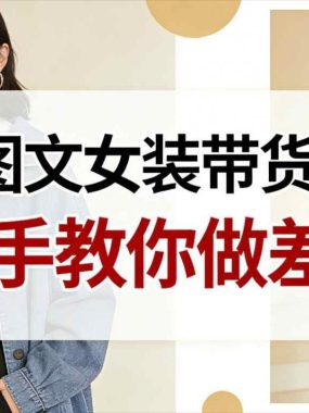 告别图文女装带货红海！手把手教你做差异化，新手也能弯道超车